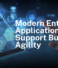 Modern Enterprise Applications That Support Business Agility