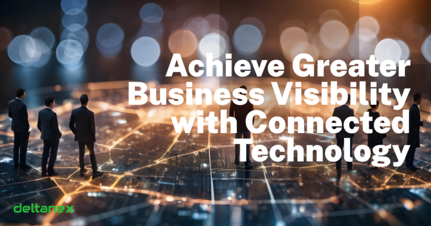 Achieve Greater Business Visibility with Connected Technology